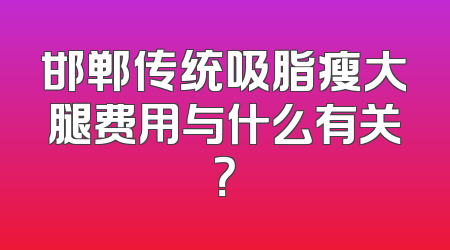 邯郸传统吸脂瘦大腿费用与什么有关？