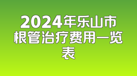 2024年乐山市根管治疗费用一览表