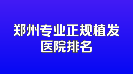 郑州专业正规植发医院排名
