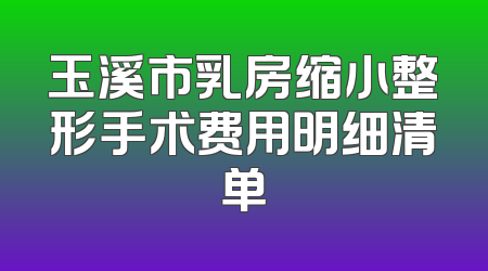 玉溪市乳房缩小整形手术费用明细清单