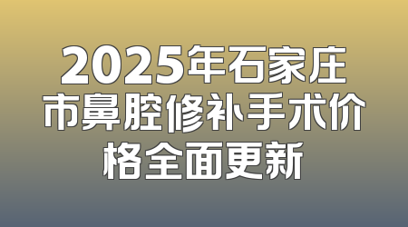 2025年石家庄市鼻腔修补手术价格全面更新