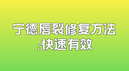 宁德唇裂修复方法：快速有效