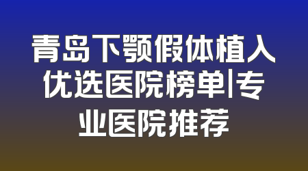 青岛下颚假体植入优选医院榜单｜专业医院推荐