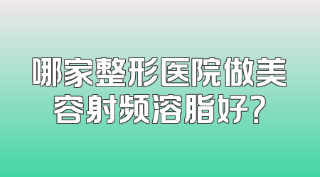 哪家整形医院做美容射频溶脂好？