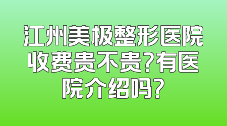 江州美极整形医院收费贵不贵？有医院介绍吗？