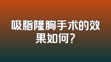 吸脂隆胸手术的效果如何？