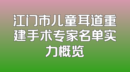 江门市儿童耳道重建手术专家名单实力概览