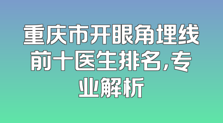重庆市开眼角埋线前十医生排名，专业解析