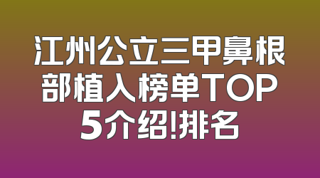 江州公立三甲鼻根部植入榜单TOP5介绍！排名