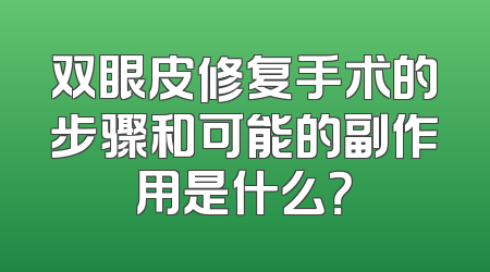 双眼皮修复手术的步骤和可能的副作用是什么？