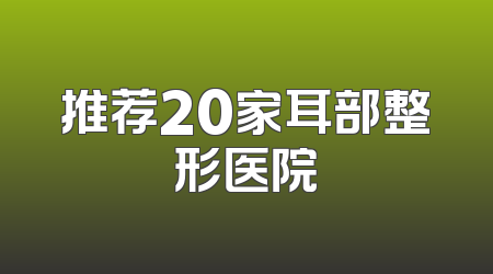 推荐20家耳部整形医院