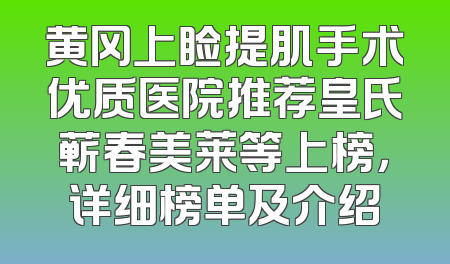 黄冈上睑提肌手术优质医院推荐皇氏蕲春美莱等上榜，详细榜单及介绍