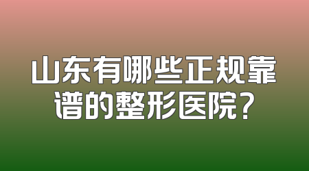 山东有哪些正规靠谱的整形医院？