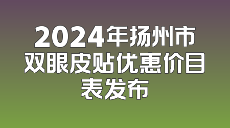 2024年扬州市双眼皮贴优惠价目表发布