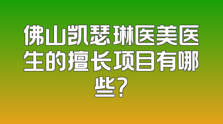 佛山凯瑟琳医美医生的擅长项目有哪些？