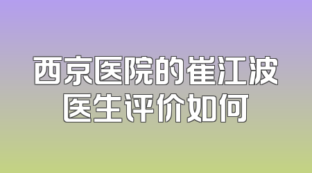 西京医院的崔江波医生评价如何