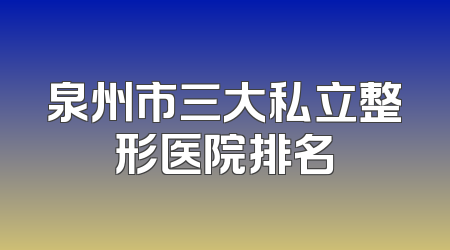 泉州市三大私立整形医院排名