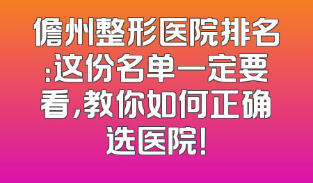 儋州整形医院排名：这份名单一定要看，教你如何正确选医院！