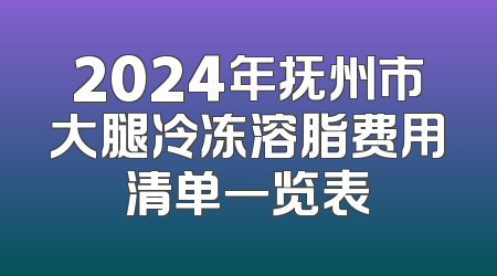 2024年抚州市大腿冷冻溶脂费用清单一览表