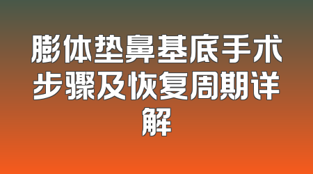 膨体垫鼻基底手术步骤及恢复周期详解