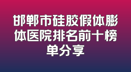邯郸市硅胶假体膨体医院排名前十榜单分享