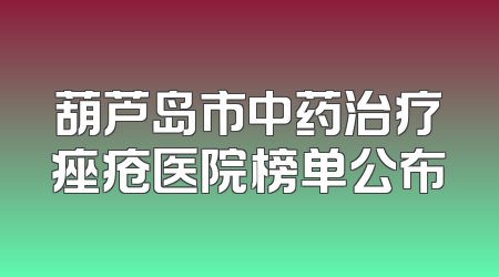 葫芦岛市中药治疗痤疮医院榜单公布
