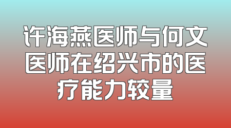 许海燕医师与何文医师在绍兴市的医疗能力较量