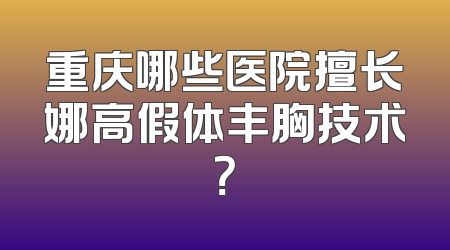 重庆哪些医院擅长娜高假体丰胸技术？