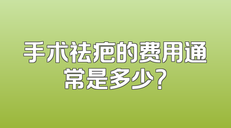 手术祛疤的费用通常是多少？