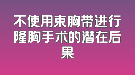 不使用束胸带进行隆胸手术的潜在后果