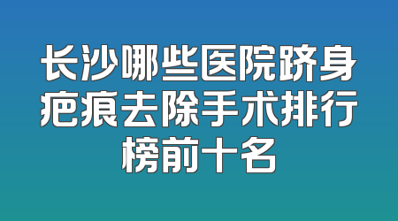 长沙哪些医院跻身疤痕去除手术排行榜前十名