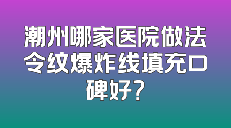 潮州哪家医院做法令纹爆炸线填充口碑好？