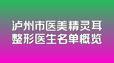 泸州市医美精灵耳整形医生名单概览