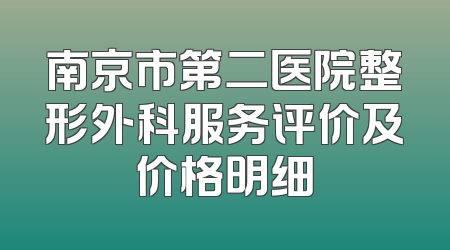 南京市第二医院整形外科服务评价及价格明细
