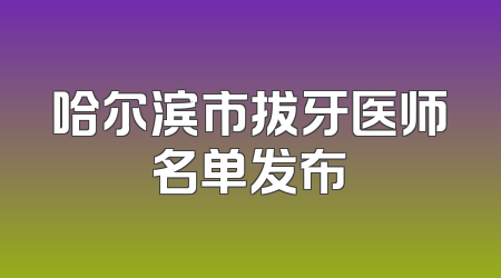 哈尔滨市拔牙医师名单发布