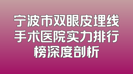 宁波市双眼皮埋线手术医院实力排行榜深度剖析