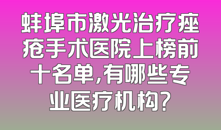蚌埠市激光治疗痤疮手术医院上榜前十名单，有哪些专业医疗机构？