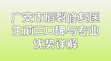 广安市唇裂修复医生前三口碑与专业优势详解