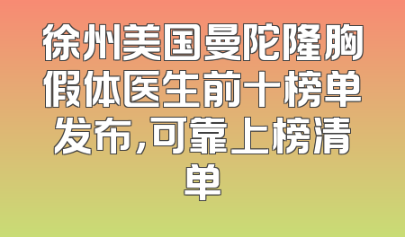 徐州美国曼陀隆胸假体医生前十榜单发布，可靠上榜清单