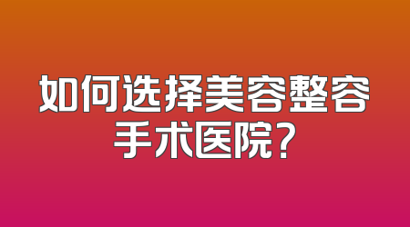 如何选择美容整容手术医院？