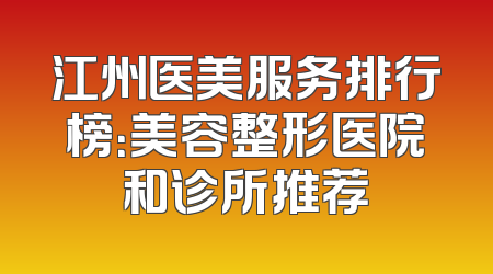江州医美服务排行榜：美容整形医院和诊所推荐