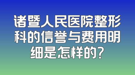 诸暨人民医院整形科的信誉与费用明细是怎样的？