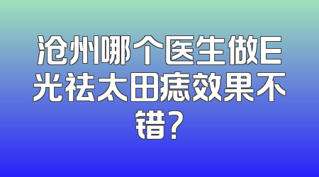 沧州哪个医生做E光祛太田痣效果不错？
