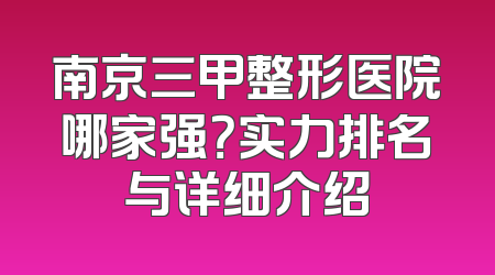 南京三甲整形医院哪家强？实力排名与详细介绍