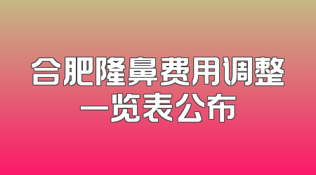 合肥隆鼻费用调整一览表公布