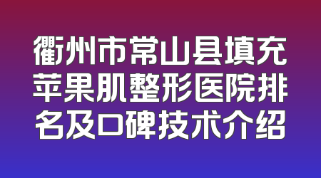 衢州市常山县填充苹果肌整形医院排名及口碑技术介绍