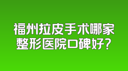 福州拉皮手术哪家整形医院口碑好？