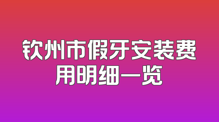 钦州市假牙安装费用明细一览
