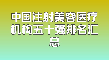 中国注射美容医疗机构五十强排名汇总