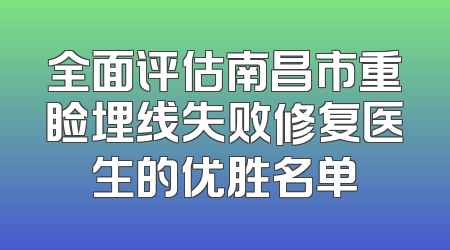 全面评估南昌市重睑埋线失败修复医生的优胜名单